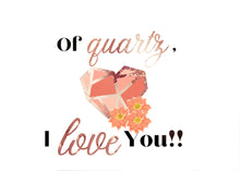 Load image into Gallery viewer, SOLD OUT! Of Quartz I Love You