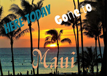 Load image into Gallery viewer, Here Today, Gone to Maui!
