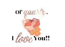 Load image into Gallery viewer, SOLD OUT! Of Quartz I Love You
